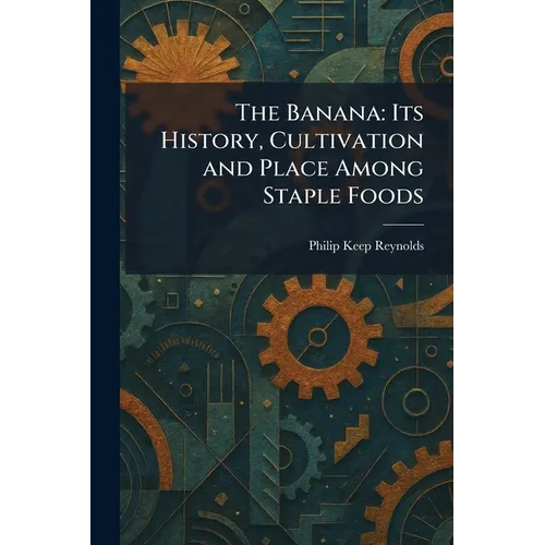 The Banana: Its History, Cultivation and Place Among Staple Foods