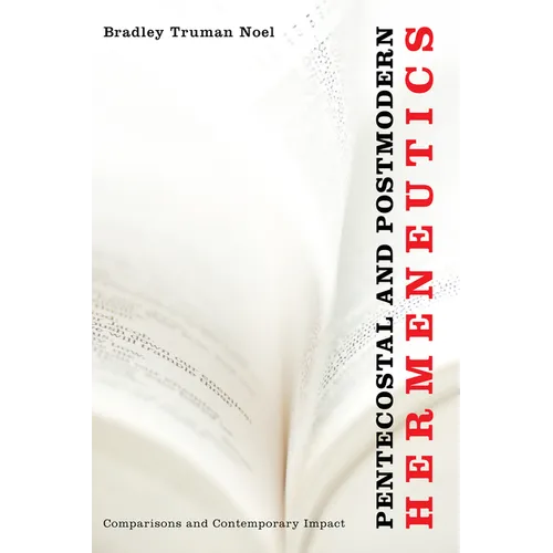 Pentecostal and Postmodern Hermeneutics: Comparisons and Contemporary Impact