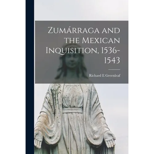 Zumárraga and the Mexican Inquisition, 1536-1543
