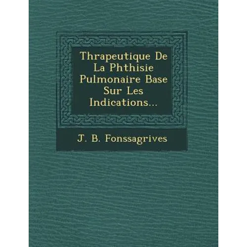 Th Rapeutique de La Phthisie Pulmonaire Bas E Sur Les Indications...