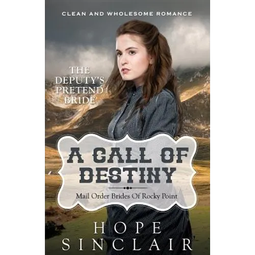 Mail Order Bride: A Call Of Destiny (The Deputy's Pretend Bride) (Clean Western Historical Romance)