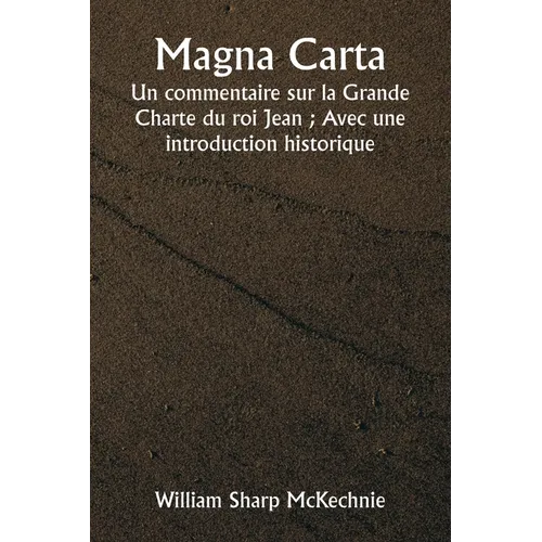 Magna Carta Un commentaire sur la Grande Charte du roi Jean; Avec une introduction historique