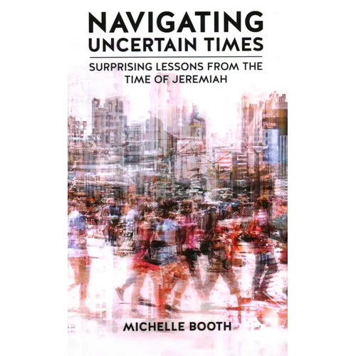 Navigating Uncertain Times: Surprising Lessons from the Time of Jeremiah