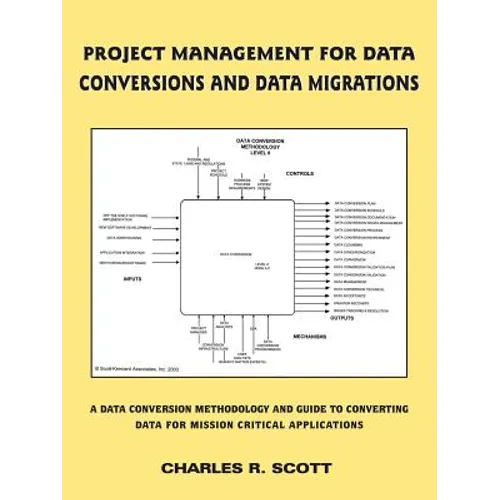 Project Management for Data Conversions and Data Migrations: A Data Conversion Methodology and Guide to Converting Data for Mission Critical Applicati