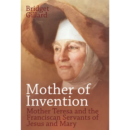Mother of Invention: Mother Teresa and the Franciscan Servants of Jesus