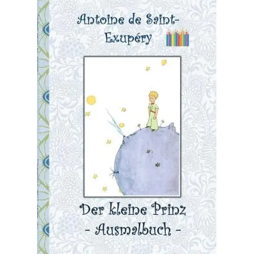 Der kleine Prinz - Ausmalbuch: Le petit prince; The Little Prince; Ausmalbuch, Malbuch, ausmalen, kolorieren, Original, Buntstifte, Filzer, Bleistift,