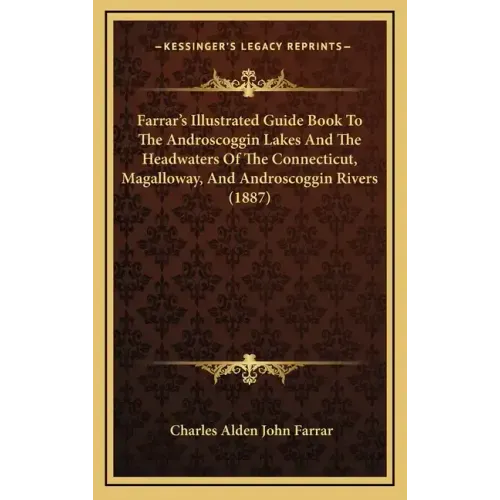 Farrar's Illustrated Guide Book To The Androscoggin Lakes And The Headwaters Of The Connecticut, Magalloway, And Androscoggin Rivers (1887)
