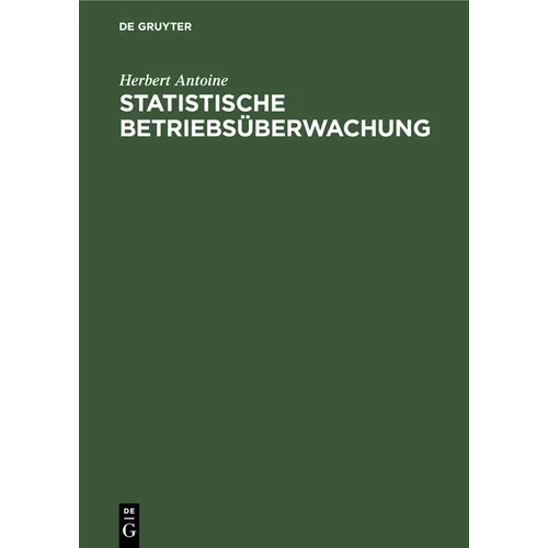 Statistische Betriebsüberwachung: Anleitungen Für Eine Betriebswirtschaftliche Arbeiter-, Lohn- Und Leistungs-Statistik Mit Praktischen Beispielen Aus