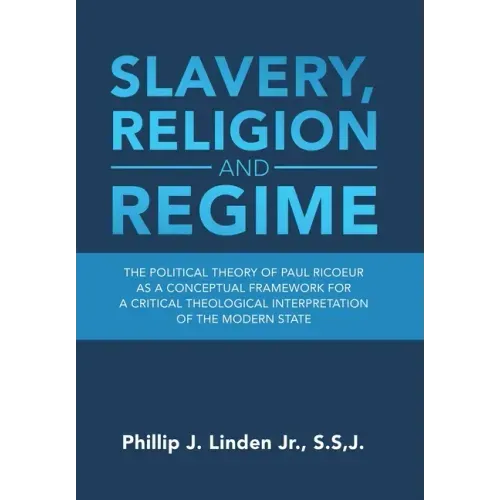 Slavery, Religion and Regime: The Political Theory of Paul Ricoeur as a Conceptual Framework for a Critical Theological Interpretation of the Modern