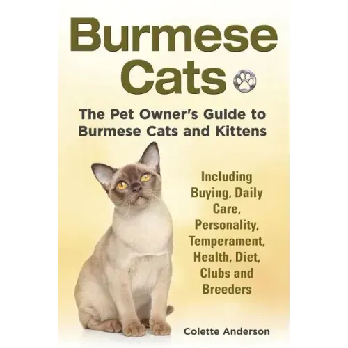 Burmese Cats, The Pet Owner's Guide to Burmese Cats and Kittens Including Buying, Daily Care, Personality, Temperament, Health, Diet, Clubs and Breede