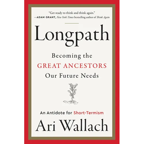 Longpath: Becoming the Great Ancestors Our Future Needs - An Antidote for Short-Termism