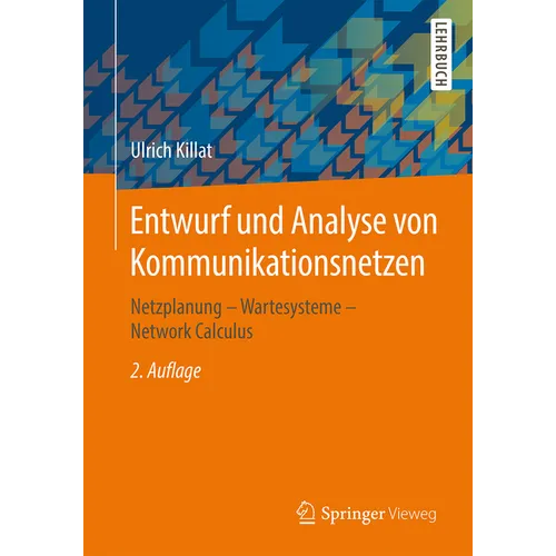 Entwurf Und Analyse Von Kommunikationsnetzen: Netzplanung - Wartesysteme - Network Calculus
