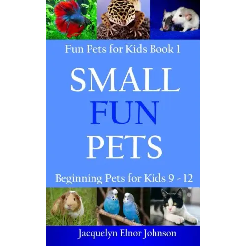 Small Fun Pets: Beginning Pets for Kids 9-12