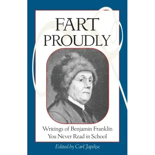 Fart Proudly: Writings of Benjamin Franklin You Never Read in School