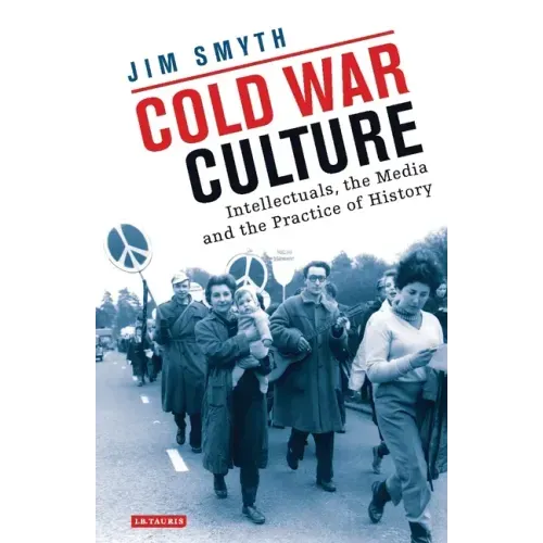 Cold War Culture: Intellectuals, the Media and the Practice of History