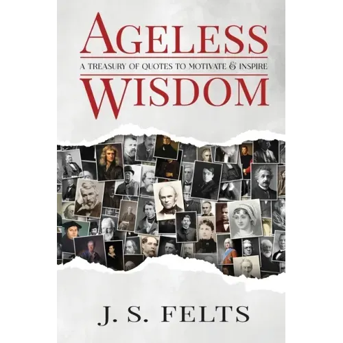 Ageless Wisdom: A Treasury Of Quotes To Motivate and Inspire