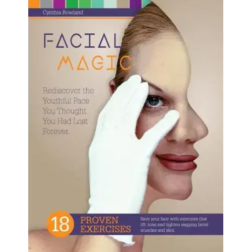 Facial Magic - Rediscover the Youthful Face You Thought You Had Lost Forever!: Save Your Face with 18 Proven Exercises to Lift, Tone and Tighten Saggi