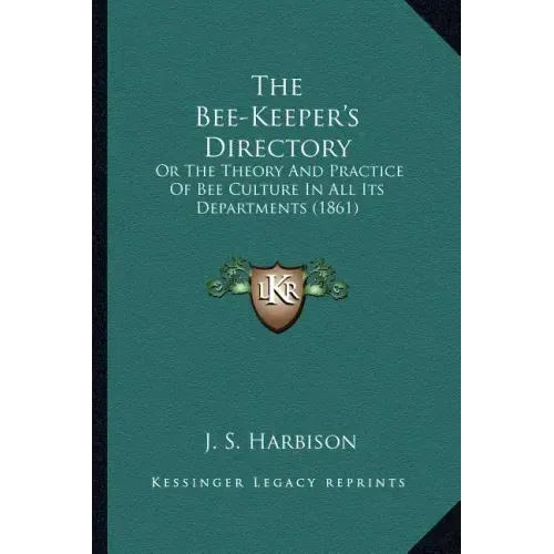 The Bee-Keeper's Directory: Or The Theory And Practice Of Bee Culture In All Its Departments (1861)