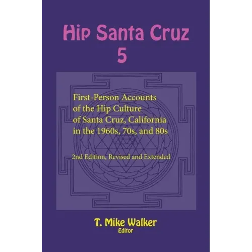 Hip Santa Cruz 5: First-Person Accounts of the Hip Culture of Santa Cruz, California in the 1960s, 70s, and 80s