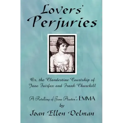 Lovers' Perjuries; Or, The Clandestine Courtship Of Jane Fairfax and Frank Churchill: A retelling of Jane Austen's EMMA (A Jane Austen Sequels book)