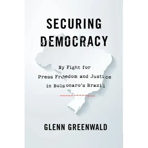 Securing Democracy: My Fight for Press Freedom and Justice in Bolsonaro's Brazil