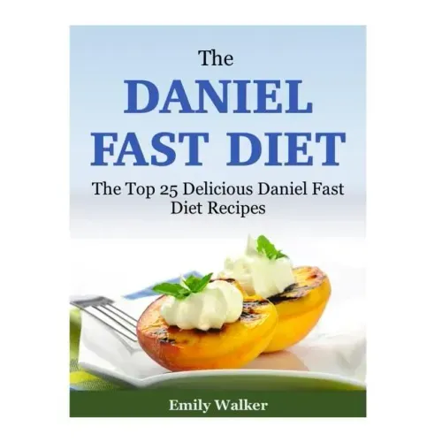 The Daniel Fast Diet: The Top 25 Delicious Daniel Fast Diet Recipes