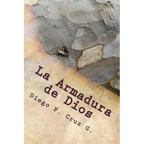 La Armadura de Dios: Un curso práctico que ayuda a usar nuestras armas espirituales bien y continuamente
