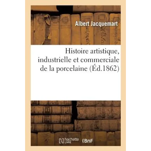Histoire artistique, industrielle et commerciale de la porcelaine