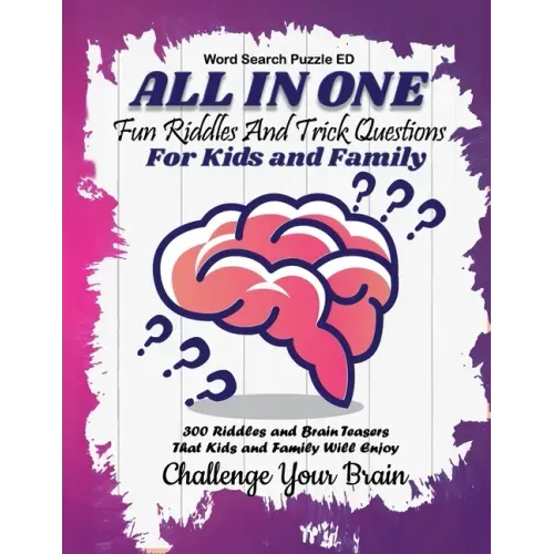 All In One: Fun Riddles and Trick Questions For Kids and Family 300 Riddles and Brain Teasers That Kids and Family Will Enjoy (Kids, Teens and Adults)