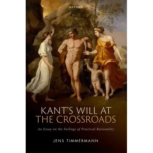Kant's Will at the Crossroads: An Essay on the Failings of Practical Rationality