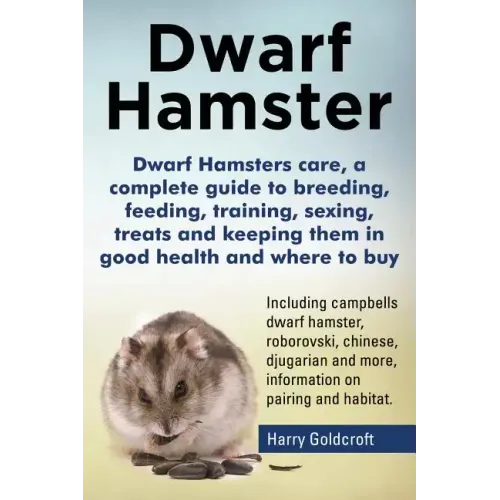 Dwarf Hamsters care, a complete guide to breeding, feeding, training, sexing, treats and keeping them in good health and where to buy