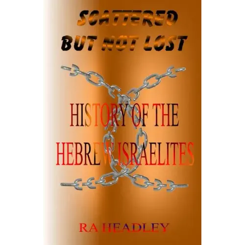 Scattered but not Lost: A unique presentation of the Journey of the Chosen Family, the Hebrew Israelites of The Bible; found today in the Cari