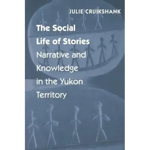 The Social Life of Stories: Narrative and Knowledge in the Yukon Territory