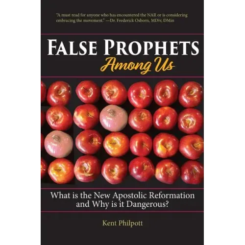 False Prophets Among Us: What Is the New Apostolic Reformation and Why Is It Dangerous?