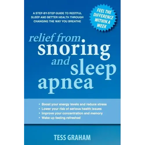 Relief from Snoring and Sleep Apnea: A step-by-step guide to restful sleep and better health through changing the way you breathe