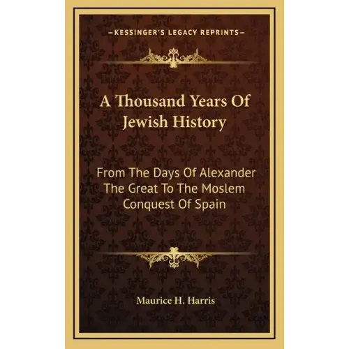 A Thousand Years Of Jewish History: From The Days Of Alexander The Great To The Moslem Conquest Of Spain