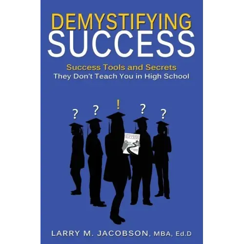 Demystifying Success: Success Tools and Secrets They Don't Teach You in High School