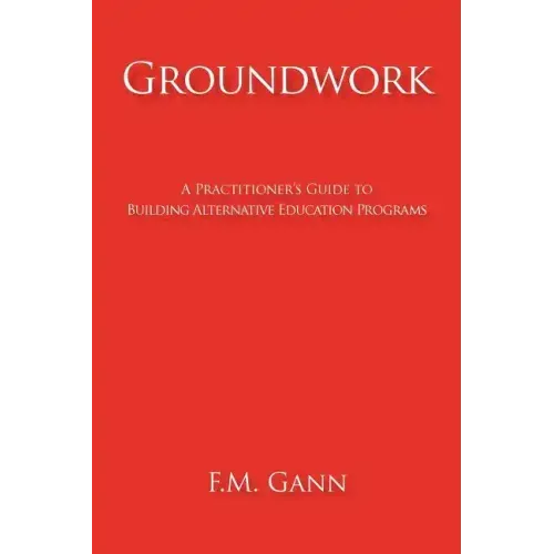 Groundwork: A Practitioner's Guide to Building Alternative Education Programs