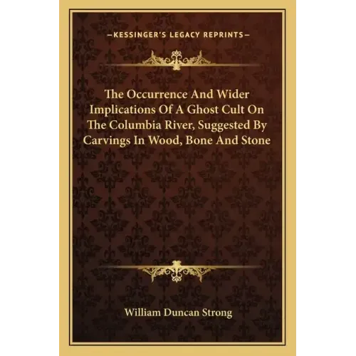 The Occurrence and Wider Implications of a Ghost Cult on the Columbia River, Suggested by Carvings in Wood, Bone and Stone