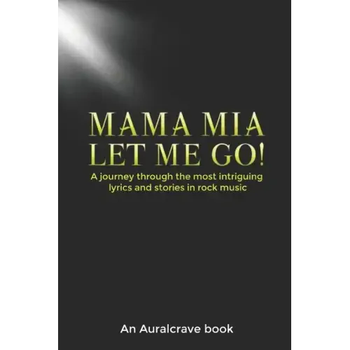 Mama Mia Let Me Go!: A journey through the most intriguing lyrics and stories in rock music