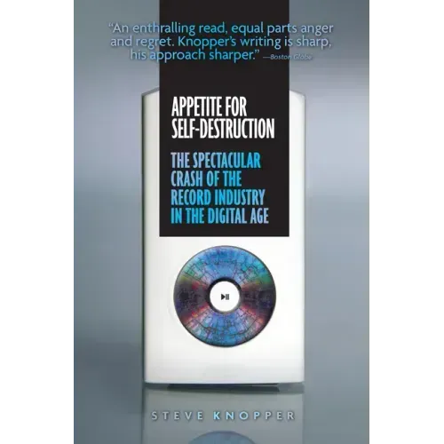 Appetite for Self-Destruction: The Spectacular Crash of the Record Industry in the Digital Age