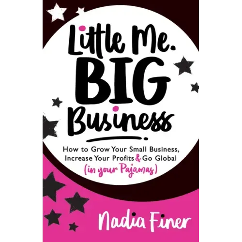 Little Me Big Business: How to Grow Your Small Business, Increase Your Profits and Go Global (in Your Pajamas)
