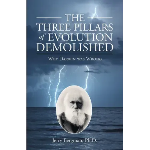The Three Pillars of Evolution Demolished: Why Darwin Was Wrong