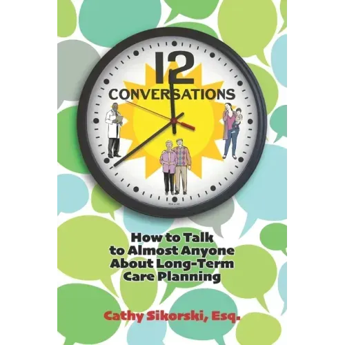 12 Conversations: How To Talk to Almost Anyone About Long-Term Care Planning