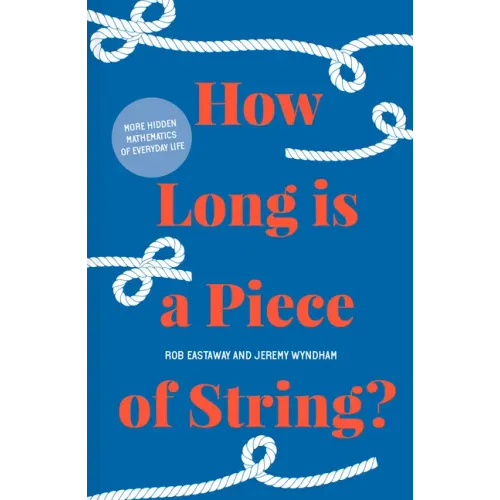 How Long Is a Piece of String?: More Hidden Mathematics of Everyday Life