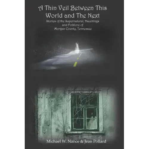 A Thin Veil Between This World and The Next: Stories of the Supernatural, Hauntings and Folklore of Morgan County, Tennessee