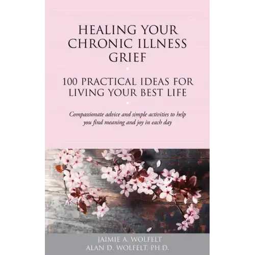 Healing Your Chronic Illness Grief: 100 Practical Ideas for Living Your Best Life