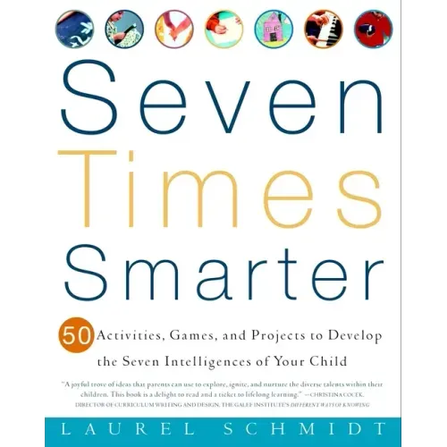 Seven Times Smarter: 50 Activities, Games, and Projects to Develop the Seven Intelligences of Your Child