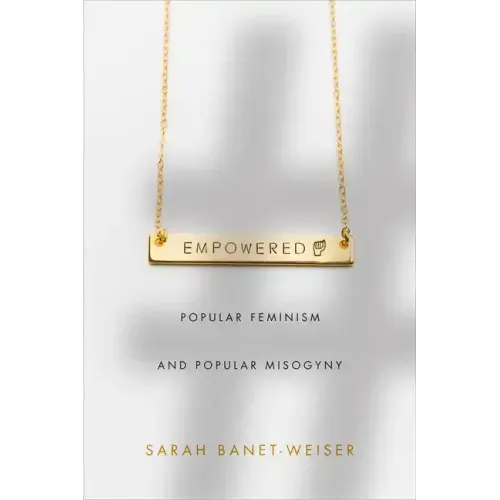 Empowered: Popular Feminism and Popular Misogyny