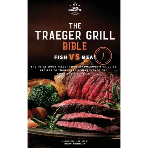 The Traeger Grill Bible: Fish VS Meat Vol. 1